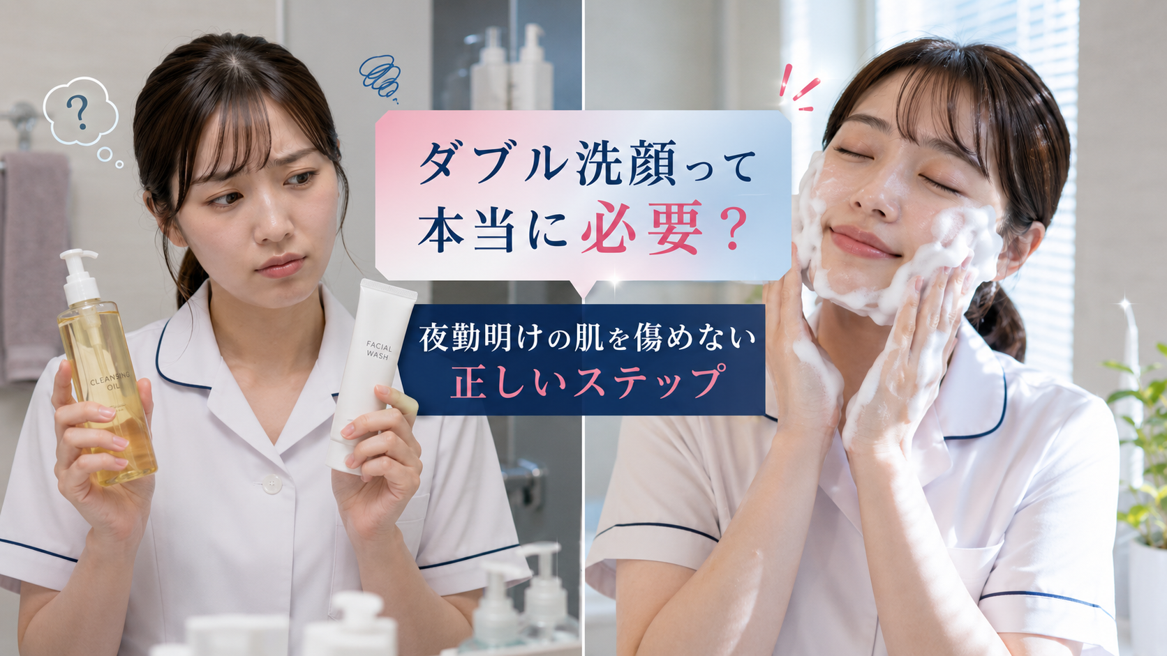 ダブル洗顔が必要か悩む女性看護師と、夜勤明けにたっぷりの泡でやさしく洗顔する正しいスキンケア方法