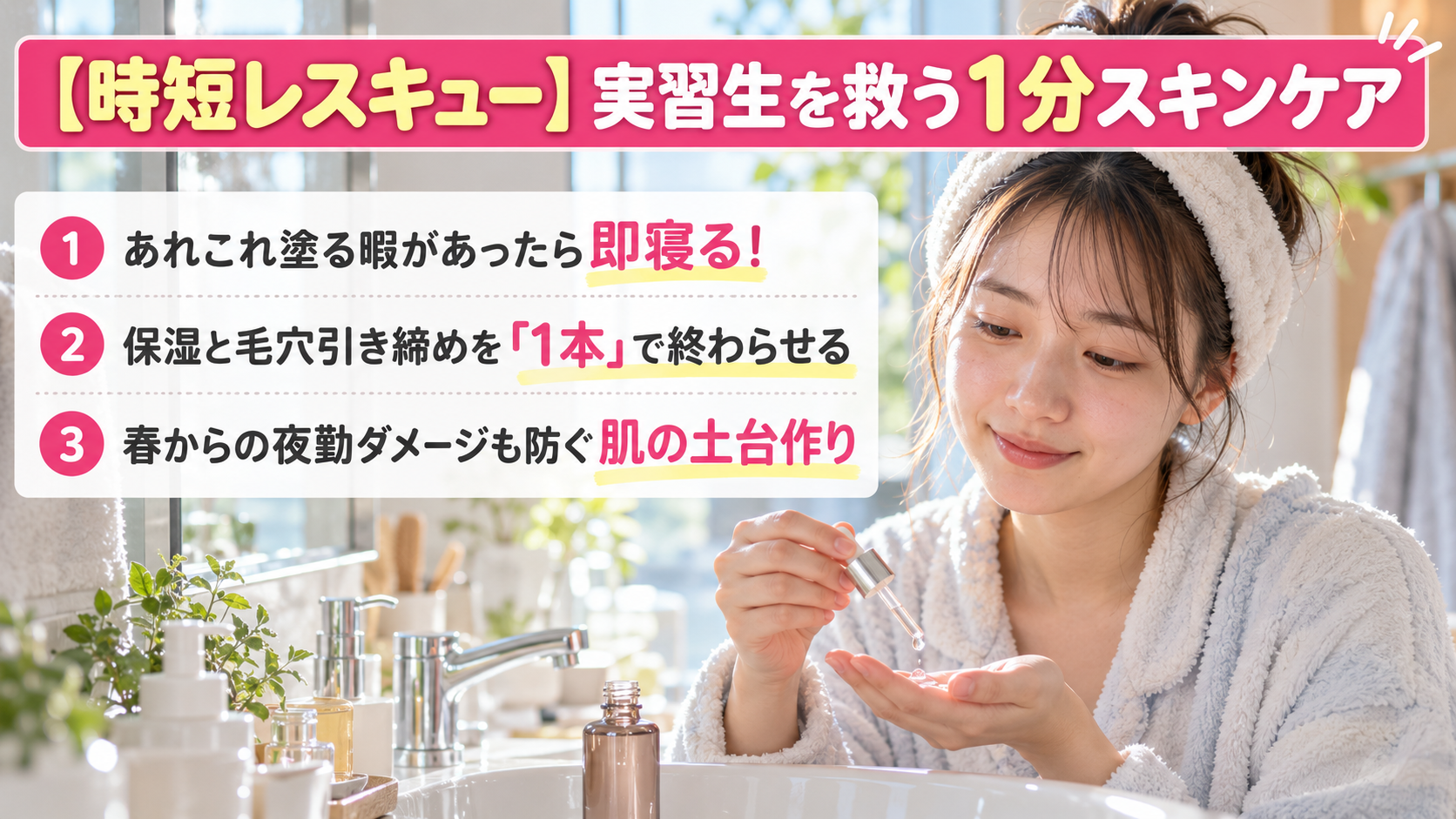 朝の明るい洗面台で、20代の日本人女性がスポイト付き美容液を手のひらに取り、やさしくスキンケアをして少し笑顔を見せている実写風画像。『【時短レスキュー】実習生を救う1分スキンケア』の見出しと、『あれこれ塗る暇があったら即寝る！』『保湿と毛穴引き締めを1本で終わらせる』『春からの夜勤ダメージも防ぐ肌の土台作り』の3つのポイントが入ったアイキャッチ画像。